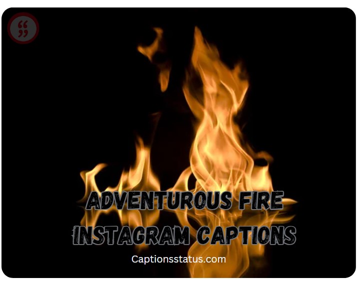Adventurous Fire Instagram Captions