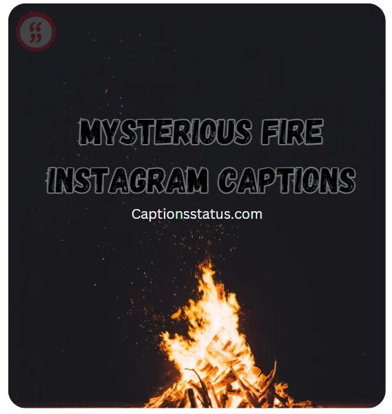 Mysterious Fire Instagram Captions